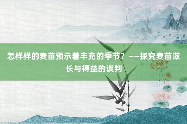 怎样样的麦苗预示着丰充的季节？——探究麦苗滋长与得益的谈判